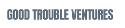 Good Trouble Ventures